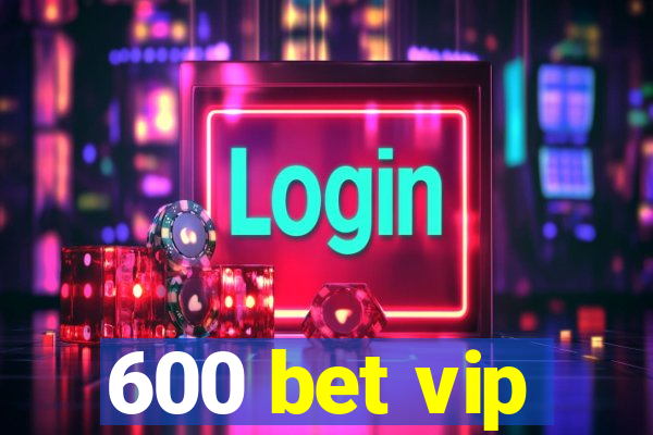 600 bet vip